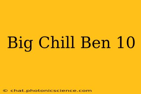 Big Chill Ben 10