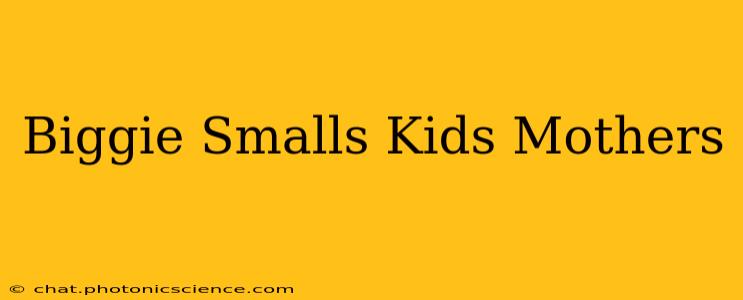 Biggie Smalls Kids Mothers