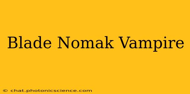Blade Nomak Vampire