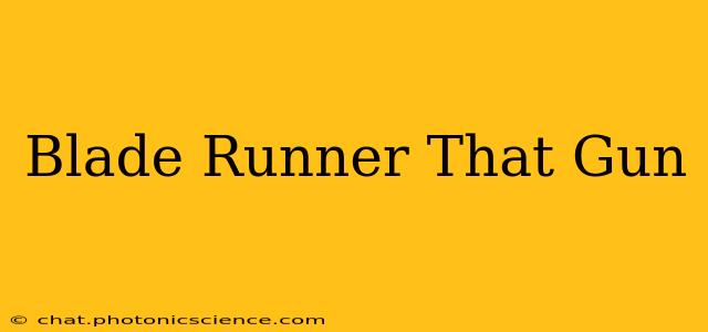 Blade Runner That Gun