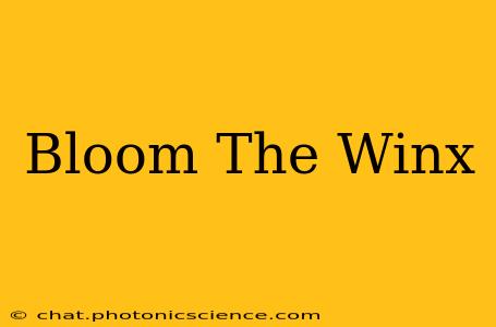 Bloom The Winx