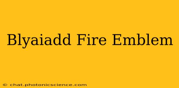 Blyaiadd Fire Emblem