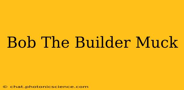 Bob The Builder Muck