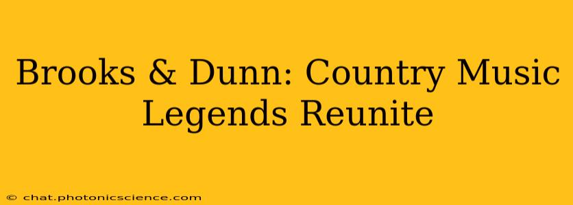 Brooks & Dunn: Country Music Legends Reunite
