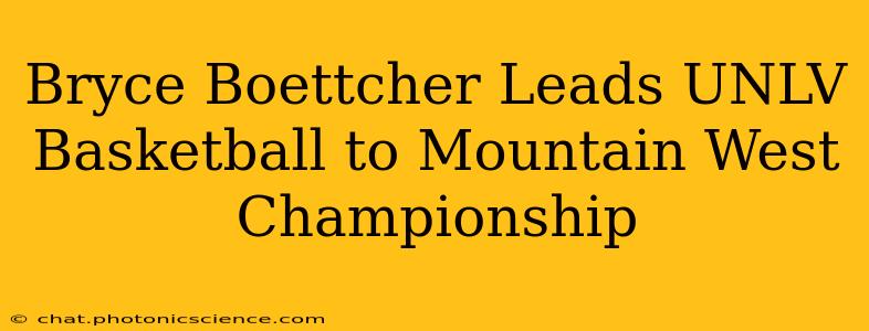 Bryce Boettcher Leads UNLV Basketball to Mountain West Championship