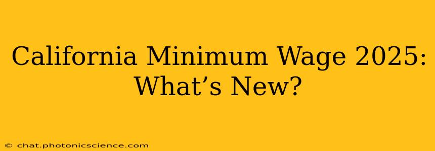California Minimum Wage 2025: What’s New?