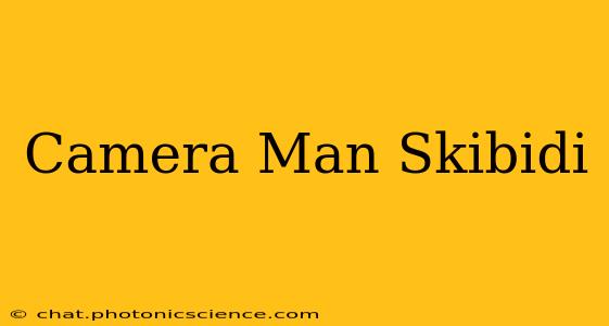 Camera Man Skibidi