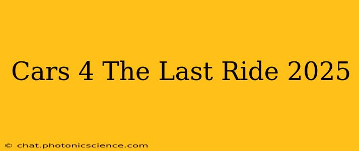 Cars 4 The Last Ride 2025