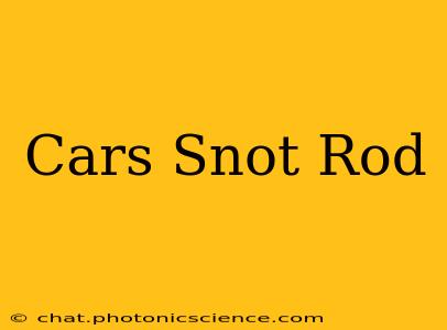 Cars Snot Rod