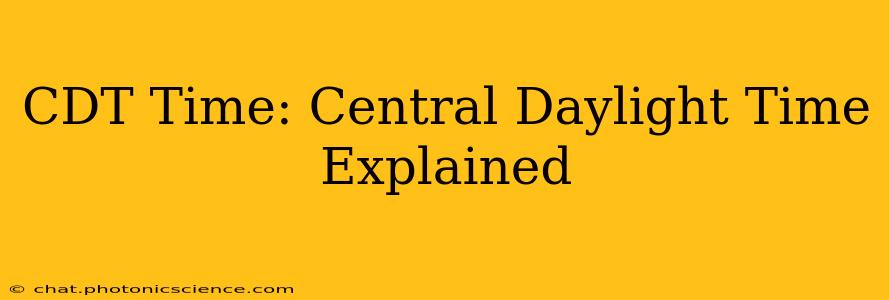 CDT Time: Central Daylight Time Explained