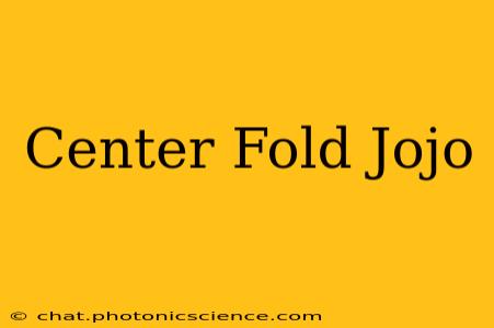 Center Fold Jojo