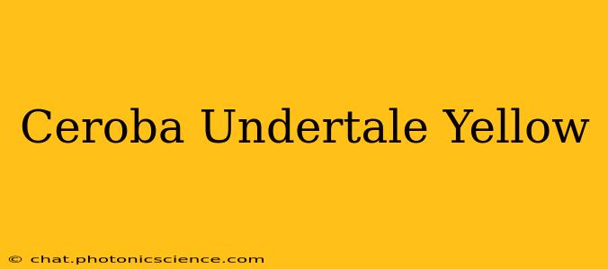 Ceroba Undertale Yellow