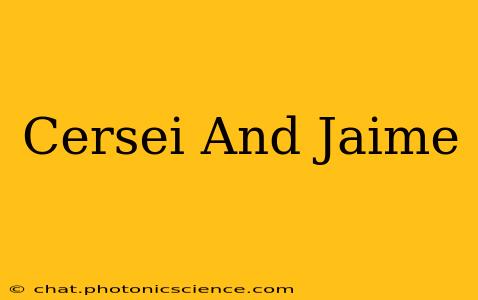 Cersei And Jaime
