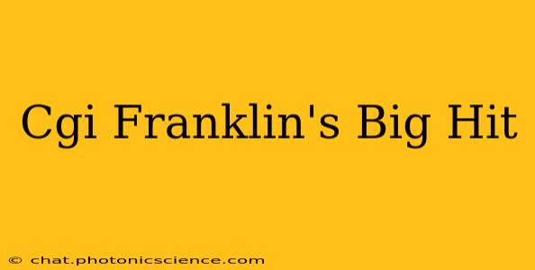 Cgi Franklin's Big Hit
