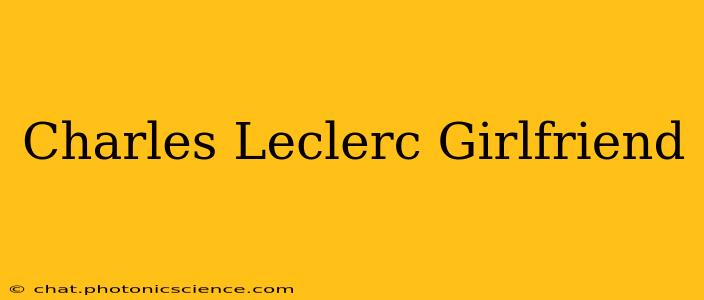 Charles Leclerc Girlfriend