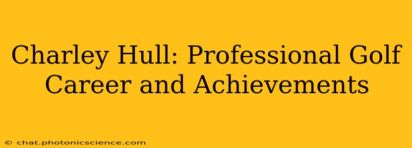 Charley Hull: Professional Golf Career and Achievements