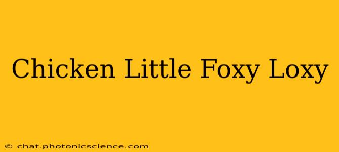 Chicken Little Foxy Loxy