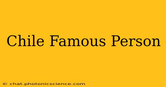 Chile Famous Person