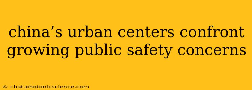 china’s urban centers confront growing public safety concerns
