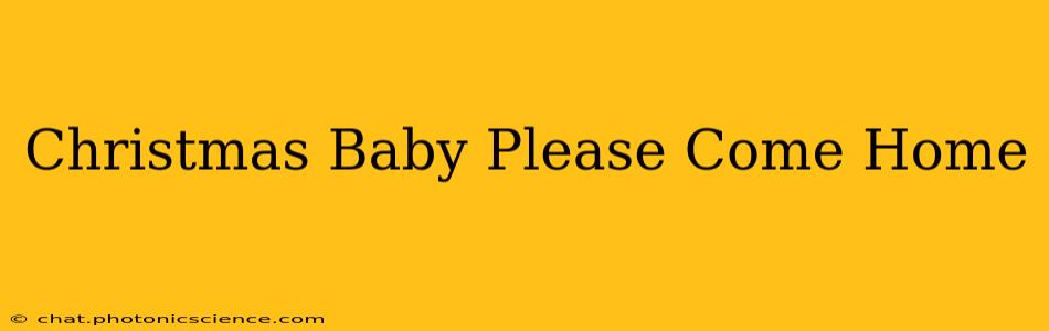 Christmas Baby Please Come Home