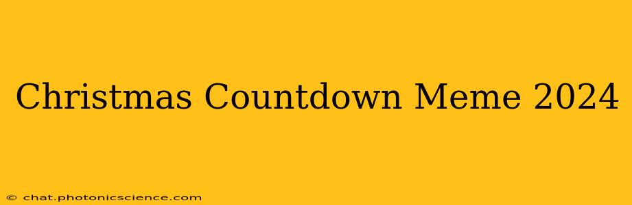 Christmas Countdown Meme 2024