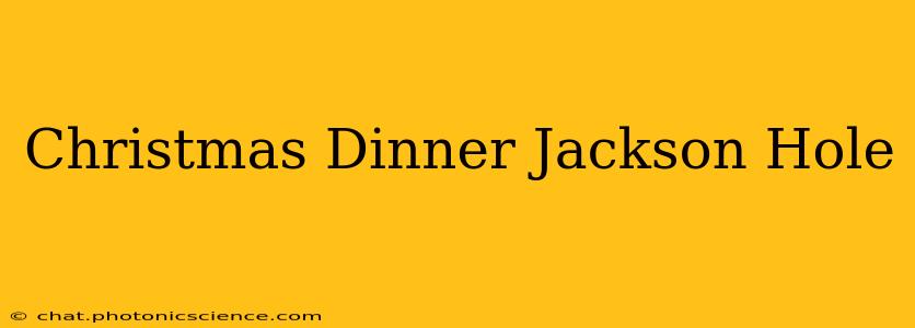 Christmas Dinner Jackson Hole