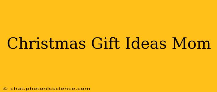 Christmas Gift Ideas Mom