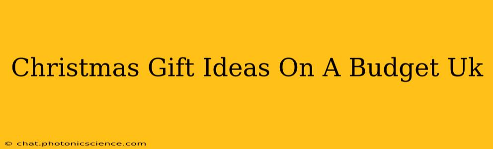 Christmas Gift Ideas On A Budget Uk