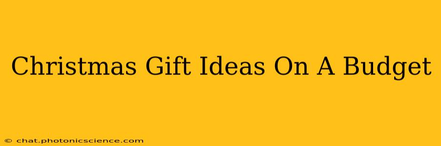 Christmas Gift Ideas On A Budget
