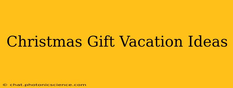 Christmas Gift Vacation Ideas