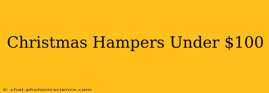 Christmas Hampers Under $100