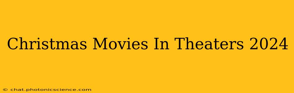Christmas Movies In Theaters 2024