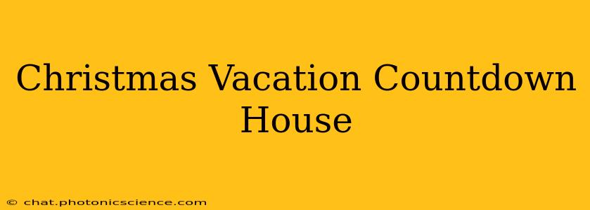 Christmas Vacation Countdown House