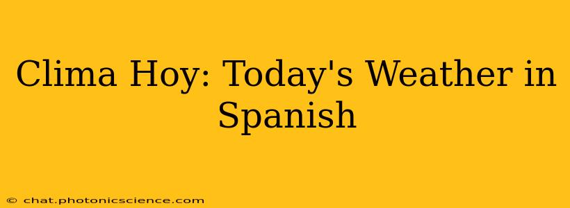 Clima Hoy: Today's Weather in Spanish