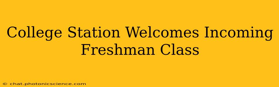 College Station Welcomes Incoming Freshman Class