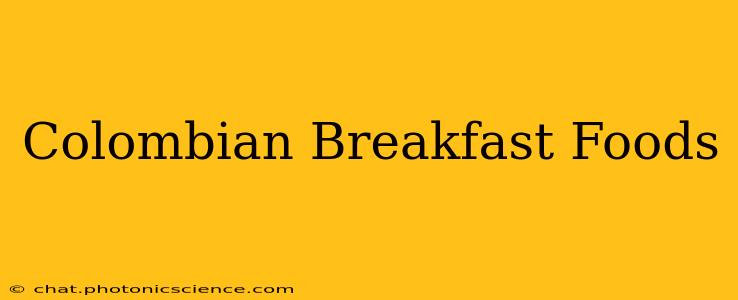 Colombian Breakfast Foods