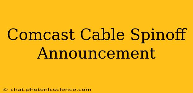 Comcast Cable Spinoff Announcement