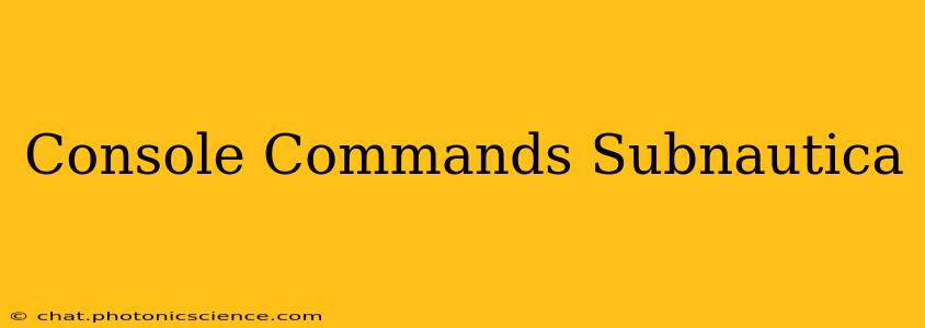 Console Commands Subnautica