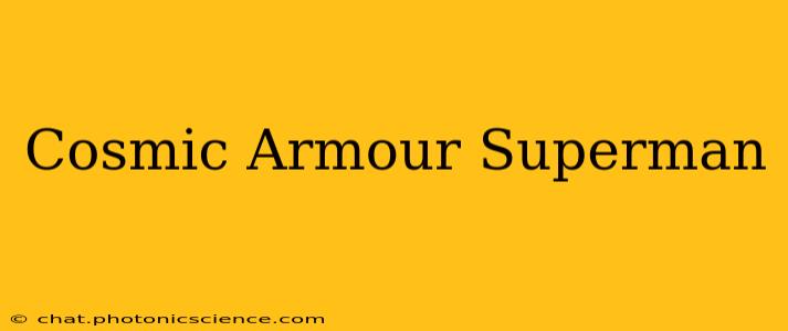Cosmic Armour Superman