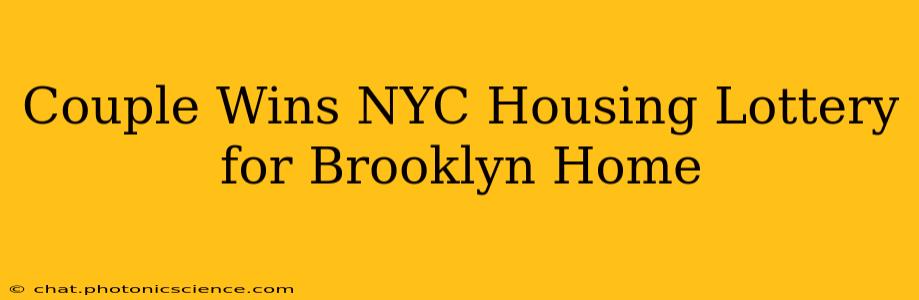 Couple Wins NYC Housing Lottery for Brooklyn Home