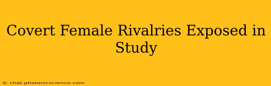 Covert Female Rivalries Exposed in Study