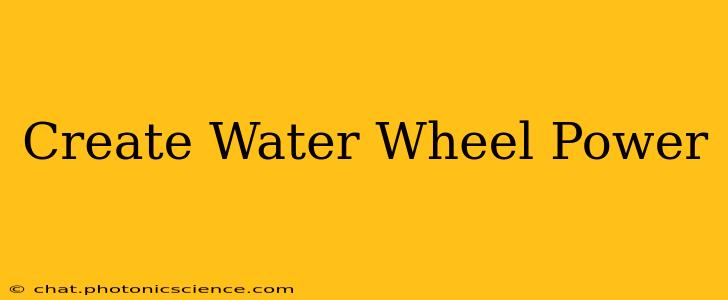 Create Water Wheel Power