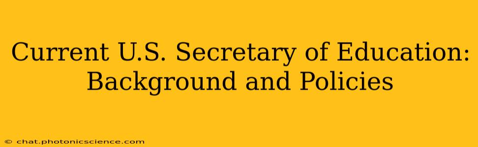 Current U.S. Secretary of Education: Background and Policies