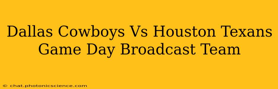 Dallas Cowboys Vs Houston Texans Game Day Broadcast Team