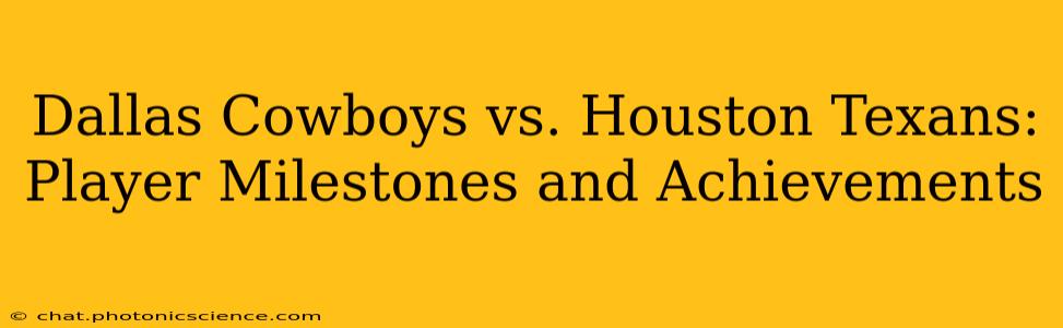 Dallas Cowboys vs. Houston Texans: Player Milestones and Achievements