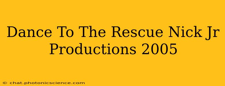 Dance To The Rescue Nick Jr Productions 2005
