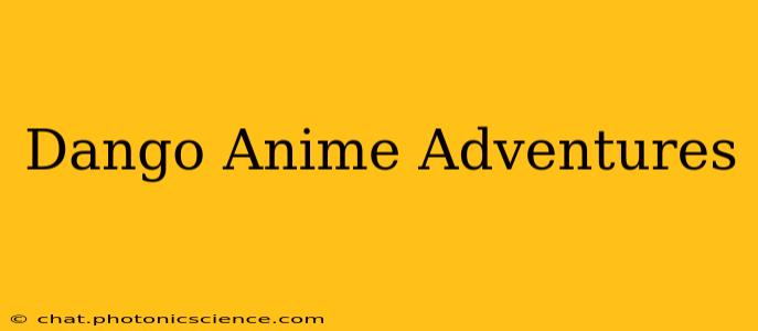 Dango Anime Adventures