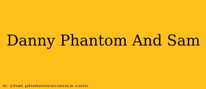 Danny Phantom And Sam