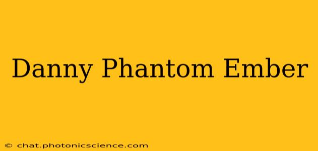 Danny Phantom Ember