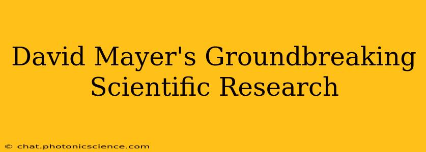 David Mayer's Groundbreaking Scientific Research